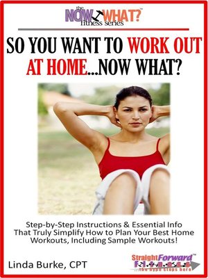 cover image of So You Want to Work Out At Home...Now What? Step-by-Step Instructions & Essential Info That Truly Simplify How to Plan Your Best Home Workouts, Including Sample Workouts!